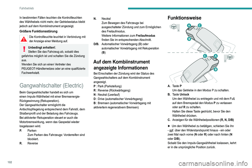 PEUGEOT 2008 2021 Betriebsanleitungen (in German) 102
Fahrbetrieb
In bestimmten Fällen leuchten die Kontrollleuchten
des Wählhebels nicht mehr, der Getriebestatus bleibt
jedoch auf dem Kombiinstrument angezeigt.
Größere Funktionsstörung
Die Ko PEUGEOT 2008 2021 Betriebsanleitungen (in German) 102
Fahrbetrieb
In bestimmten Fällen leuchten die Kontrollleuchten
des Wählhebels nicht mehr, der Getriebestatus bleibt
jedoch auf dem Kombiinstrument angezeigt.
Größere Funktionsstörung
Die Ko