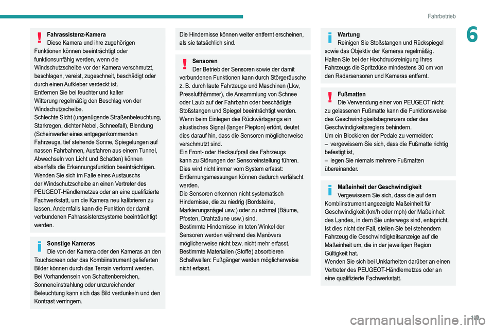 PEUGEOT 2008 2021 Betriebsanleitungen (in German) 109
Fahrbetrieb
6Fahrassistenz-KameraDiese Kamera und ihre zugehörigen
Funktionen können beeinträchtigt oder
funktionsunfähig werden, wenn die
Windschutzscheibe vor der Kamera verschmutzt,
bes PEUGEOT 2008 2021 Betriebsanleitungen (in German) 109
Fahrbetrieb
6Fahrassistenz-KameraDiese Kamera und ihre zugehörigen
Funktionen können beeinträchtigt oder
funktionsunfähig werden, wenn die
Windschutzscheibe vor der Kamera verschmutzt,
bes