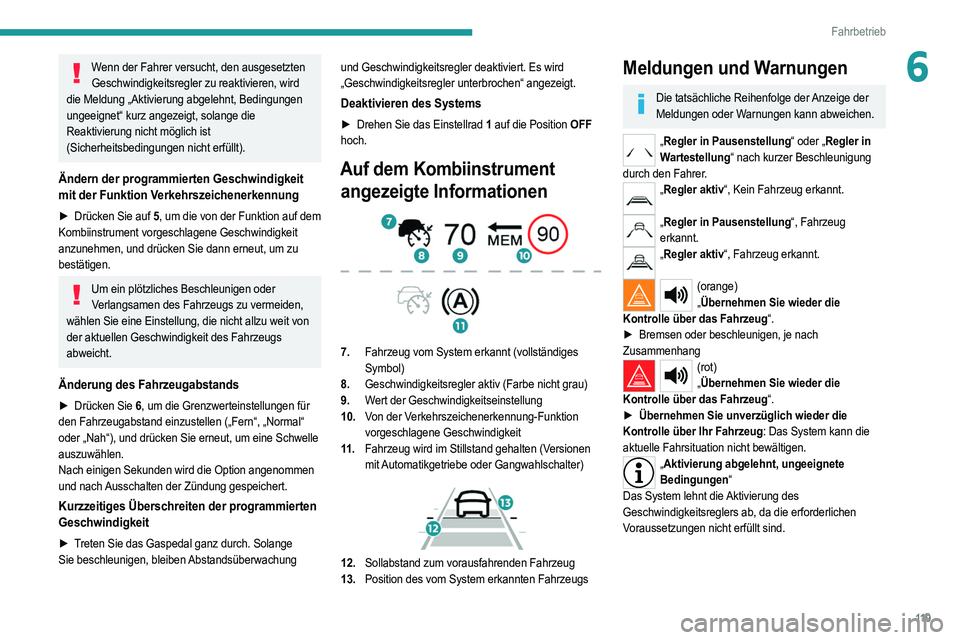 PEUGEOT 2008 2021 Betriebsanleitungen (in German) 11 9
Fahrbetrieb
6Wenn der Fahrer versucht, den ausgesetzten Geschwindigkeitsregler zu reaktivieren, wird
die Meldung „Aktivierung abgelehnt, Bedingungen
ungeeignet“ kurz angezeigt, solange die PEUGEOT 2008 2021 Betriebsanleitungen (in German) 11 9
Fahrbetrieb
6Wenn der Fahrer versucht, den ausgesetzten Geschwindigkeitsregler zu reaktivieren, wird
die Meldung „Aktivierung abgelehnt, Bedingungen
ungeeignet“ kurz angezeigt, solange die