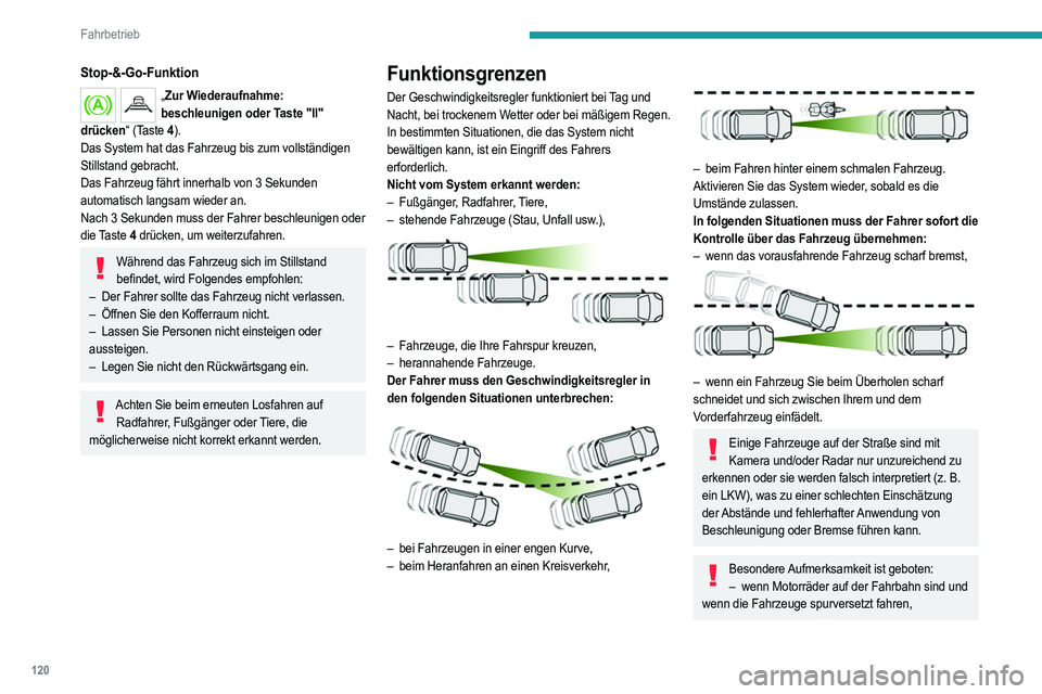 PEUGEOT 2008 2021 Betriebsanleitungen (in German) 120
Fahrbetrieb
Stop-&-Go-Funktion
„Zur Wiederaufnahme:
beschleunigen oder Taste "II"
drücken“ (Taste 4 ).
Das System hat das Fahrzeug bis zum vollständigen
Stillstand gebracht.
Das F PEUGEOT 2008 2021 Betriebsanleitungen (in German) 120
Fahrbetrieb
Stop-&-Go-Funktion
„Zur Wiederaufnahme:
beschleunigen oder Taste "II"
drücken“ (Taste 4 ).
Das System hat das Fahrzeug bis zum vollständigen
Stillstand gebracht.
Das F