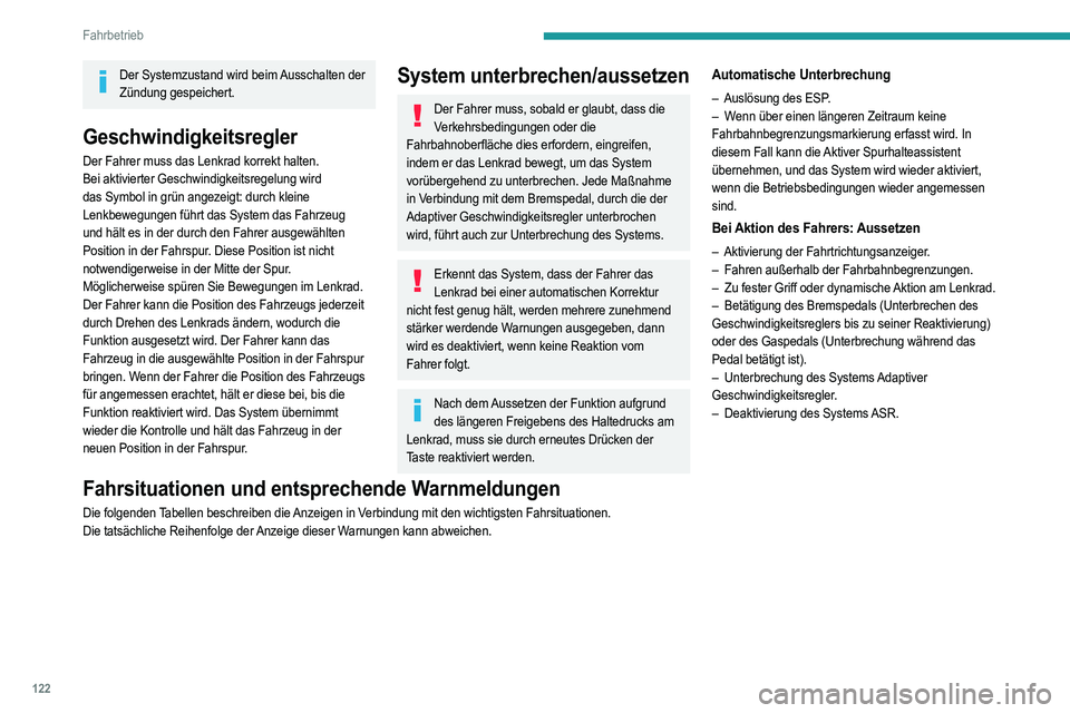 PEUGEOT 2008 2021 Betriebsanleitungen (in German) 122
Fahrbetrieb
Der Systemzustand wird beim Ausschalten der Zündung gespeichert.
Geschwindigkeitsregler
Der Fahrer muss das Lenkrad korrekt halten.
Bei aktivierter Geschwindigkeitsregelung wird
das PEUGEOT 2008 2021 Betriebsanleitungen (in German) 122
Fahrbetrieb
Der Systemzustand wird beim Ausschalten der Zündung gespeichert.
Geschwindigkeitsregler
Der Fahrer muss das Lenkrad korrekt halten.
Bei aktivierter Geschwindigkeitsregelung wird
das