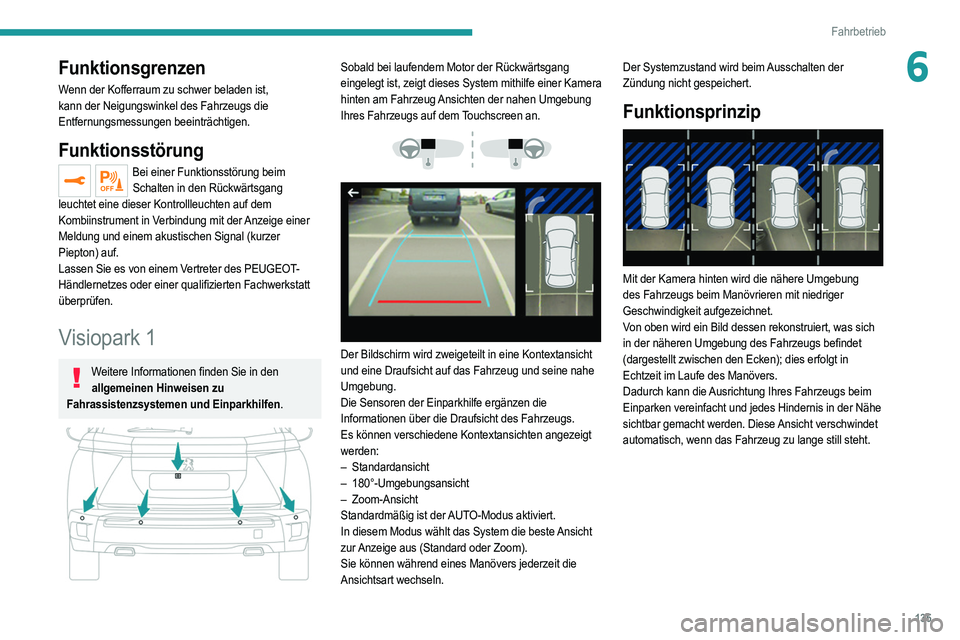 PEUGEOT 2008 2021 Betriebsanleitungen (in German) 135
Fahrbetrieb
6Funktionsgrenzen
Wenn der Kofferraum zu schwer beladen ist,
kann der Neigungswinkel des Fahrzeugs die
Entfernungsmessungen beeinträchtigen.
Funktionsstörung
Bei einer Funktionsstà PEUGEOT 2008 2021 Betriebsanleitungen (in German) 135
Fahrbetrieb
6Funktionsgrenzen
Wenn der Kofferraum zu schwer beladen ist,
kann der Neigungswinkel des Fahrzeugs die
Entfernungsmessungen beeinträchtigen.
Funktionsstörung
Bei einer FunktionsstÃ