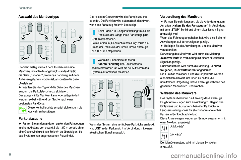 PEUGEOT 2008 2021 Betriebsanleitungen (in German) 138
Fahrbetrieb
Auswahl des Manövertyps
Standardmäßig wird auf dem Touchscreen eine
Manöverauswahlseite angezeigt: standardmäßig
die Seite „Einfahren“, wenn das Fahrzeug seit dem
Anlas PEUGEOT 2008 2021 Betriebsanleitungen (in German) 138
Fahrbetrieb
Auswahl des Manövertyps
Standardmäßig wird auf dem Touchscreen eine
Manöverauswahlseite angezeigt: standardmäßig
die Seite „Einfahren“, wenn das Fahrzeug seit dem
Anlas