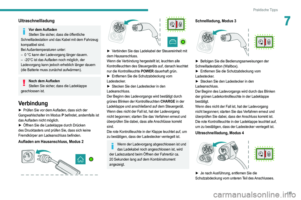 PEUGEOT 2008 2021 Betriebsanleitungen (in German) 151
Praktische Tipps
7Ultraschnellladung
Vor dem Aufladen
Stellen Sie sicher, dass die öffentliche
Schnellladestation und das Kabel mit dem Fahrzeug
kompatibel sind.
Bei Außentemperaturen unter:
PEUGEOT 2008 2021 Betriebsanleitungen (in German) 151
Praktische Tipps
7Ultraschnellladung
Vor dem Aufladen
Stellen Sie sicher, dass die öffentliche
Schnellladestation und das Kabel mit dem Fahrzeug
kompatibel sind.
Bei Außentemperaturen unter: