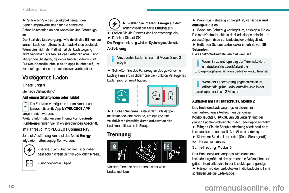 PEUGEOT 2008 2021 Betriebsanleitungen (in German) 152
Praktische Tipps
Ultraschnellladung, Modus 4
Das Ende des Ladevorgangs wird durch die
Ladestation und das permanente Aufleuchten der
grünen Kontrollleuchte in der Ladeklappe angezeigt.
â–º Der PEUGEOT 2008 2021 Betriebsanleitungen (in German) 152
Praktische Tipps
Ultraschnellladung, Modus 4
Das Ende des Ladevorgangs wird durch die
Ladestation und das permanente Aufleuchten der
grünen Kontrollleuchte in der Ladeklappe angezeigt.
â–º Der
