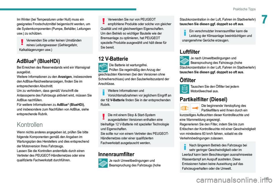 PEUGEOT 2008 2021 Betriebsanleitungen (in German) 163
Praktische Tipps
7Im Winter (bei Temperaturen unter Null) muss ein
geeignetes Frostschutzmittel beigemischt werden, um
die Systemkomponenten (Pumpe, Behälter, Leitungen
usw.) zu schützen.
Ver PEUGEOT 2008 2021 Betriebsanleitungen (in German) 163
Praktische Tipps
7Im Winter (bei Temperaturen unter Null) muss ein
geeignetes Frostschutzmittel beigemischt werden, um
die Systemkomponenten (Pumpe, Behälter, Leitungen
usw.) zu schützen.
Ver
