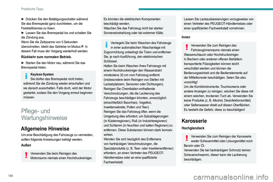 PEUGEOT 2008 2021 Betriebsanleitungen (in German) 168
Praktische Tipps
Tragen Sie Politur nicht bei starker
Sonneneinstrahlung oder auf Kunststoff- oder
Gummiteilen auf.
Verwenden Sie ein weiches Tuch und Seifenwasser oder ein pH-neutrales Produkt. PEUGEOT 2008 2021 Betriebsanleitungen (in German) 168
Praktische Tipps
Tragen Sie Politur nicht bei starker
Sonneneinstrahlung oder auf Kunststoff- oder
Gummiteilen auf.
Verwenden Sie ein weiches Tuch und Seifenwasser oder ein pH-neutrales Produkt.