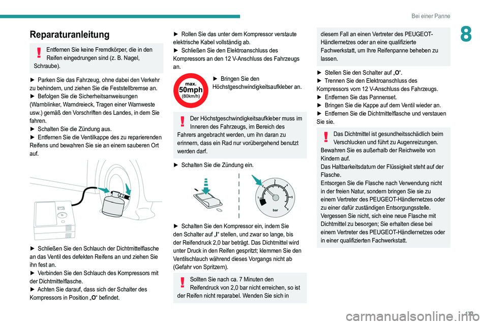 PEUGEOT 2008 2021 Betriebsanleitungen (in German) 173
Bei einer Panne
8Reparaturanleitung
Entfernen Sie keine Fremdkörper, die in den Reifen eingedrungen sind (z. B. Nagel,
Schraube).
►
Parken Sie das Fahrzeug, ohne dabei den V
erkehr
zu behi PEUGEOT 2008 2021 Betriebsanleitungen (in German) 173
Bei einer Panne
8Reparaturanleitung
Entfernen Sie keine Fremdkörper, die in den Reifen eingedrungen sind (z. B. Nagel,
Schraube).
►
Parken Sie das Fahrzeug, ohne dabei den V
erkehr
zu behi