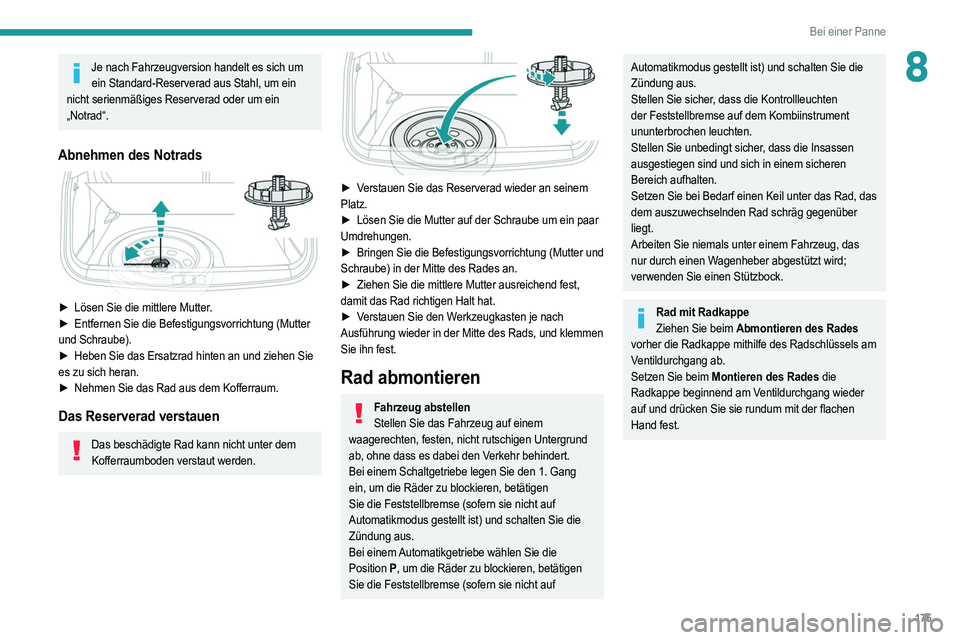 PEUGEOT 2008 2021 Betriebsanleitungen (in German) 175
Bei einer Panne
8Je nach Fahrzeugversion handelt es sich um ein Standard-Reserverad aus Stahl, um ein
nicht serienmäßiges Reserverad oder um ein
„Notrad“.
Abnehmen des Notrads
► Löse PEUGEOT 2008 2021 Betriebsanleitungen (in German) 175
Bei einer Panne
8Je nach Fahrzeugversion handelt es sich um ein Standard-Reserverad aus Stahl, um ein
nicht serienmäßiges Reserverad oder um ein
„Notrad“.
Abnehmen des Notrads
► Löse
