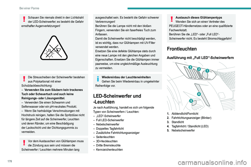 PEUGEOT 2008 2021 Betriebsanleitungen (in German) 178
Bei einer Panne
Schauen Sie niemals direkt in den Lichtstrahl der LED-Scheinwerfer; es besteht die Gefahr
ernsthafter Augenverletzungen!
Die Streuscheiben der Scheinwerfer bestehen aus Polyk PEUGEOT 2008 2021 Betriebsanleitungen (in German) 178
Bei einer Panne
Schauen Sie niemals direkt in den Lichtstrahl der LED-Scheinwerfer; es besteht die Gefahr
ernsthafter Augenverletzungen!
Die Streuscheiben der Scheinwerfer bestehen aus Polyk