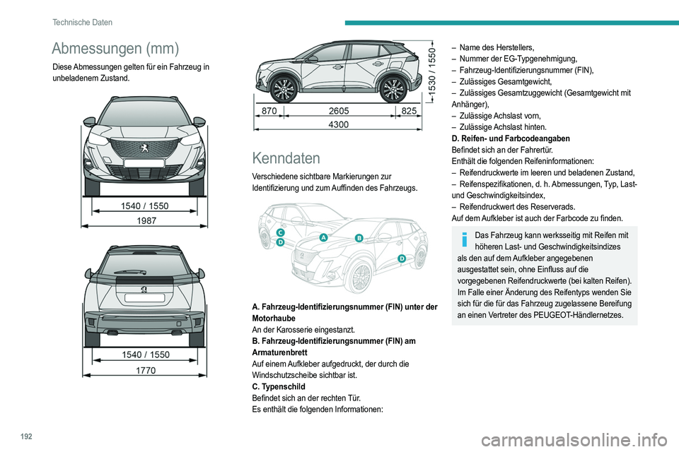 PEUGEOT 2008 2021 Betriebsanleitungen (in German) 192
Technische Daten
Abmessungen (mm)
Diese Abmessungen gelten für ein Fahrzeug in
unbeladenem Zustand.
Kenndaten
Verschiedene sichtbare Markierungen zur
Identifizierung und zum Auffind PEUGEOT 2008 2021 Betriebsanleitungen (in German) 192
Technische Daten
Abmessungen (mm)
Diese Abmessungen gelten für ein Fahrzeug in
unbeladenem Zustand.
Kenndaten
Verschiedene sichtbare Markierungen zur
Identifizierung und zum Auffind