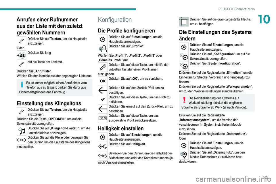 PEUGEOT 2008 2021 Betriebsanleitungen (in German) 203
PEUGEOT Connect Radio
10Anrufen einer Rufnummer aus der Liste mit den zuletzt
gewählten Nummern
Drücken Sie auf Telefon, um die Hauptseite
anzuzeigen.
Oder
Drücken Sie lang
auf die Taste am PEUGEOT 2008 2021 Betriebsanleitungen (in German) 203
PEUGEOT Connect Radio
10Anrufen einer Rufnummer aus der Liste mit den zuletzt
gewählten Nummern
Drücken Sie auf Telefon, um die Hauptseite
anzuzeigen.
Oder
Drücken Sie lang
auf die Taste am