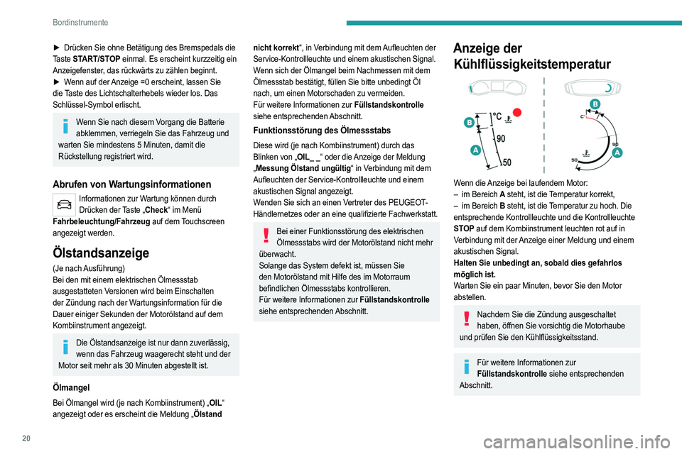 PEUGEOT 2008 2021  Betriebsanleitungen (in German) 20
Bordinstrumente
► Drücken Sie ohne Betätigung des Bremspedals die 
Taste  START/STOP einmal. Es erscheint kurzzeitig ein 
Anzeigefenster, das rückwärts zu zählen beginnt.
►
 
W
 enn auf de