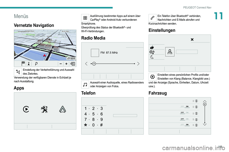 PEUGEOT 2008 2021 Betriebsanleitungen (in German) 209
PEUGEOT Connect Nav
11Menüs
Vernetzte Navigation
Einstellung der Verkehrsführung und Auswahl des Zielortes.
Verwendung der verfügbaren Dienste in Echtzeit je
nach Ausstattung.
Apps
Ausfà PEUGEOT 2008 2021 Betriebsanleitungen (in German) 209
PEUGEOT Connect Nav
11Menüs
Vernetzte Navigation
Einstellung der Verkehrsführung und Auswahl des Zielortes.
Verwendung der verfügbaren Dienste in Echtzeit je
nach Ausstattung.
Apps
AusfÃ