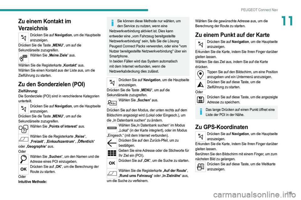 PEUGEOT 2008 2021 Betriebsanleitungen (in German) 215
PEUGEOT Connect Nav
11Zu einem Kontakt im
Verzeichnis
Drücken Sie auf Navigation, um die Hauptseite anzuzeigen.
Drücken Sie die Taste „MENU“, um auf die
Sekundärseite zuzugreifen.
Wählen PEUGEOT 2008 2021 Betriebsanleitungen (in German) 215
PEUGEOT Connect Nav
11Zu einem Kontakt im
Verzeichnis
Drücken Sie auf Navigation, um die Hauptseite anzuzeigen.
Drücken Sie die Taste „MENU“, um auf die
Sekundärseite zuzugreifen.
Wählen