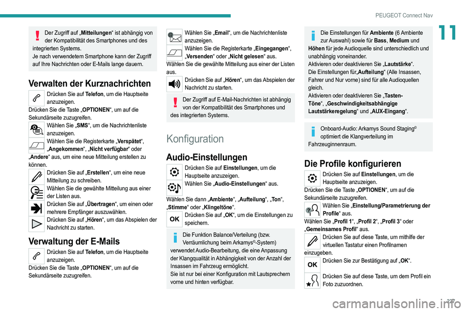 PEUGEOT 2008 2021 Betriebsanleitungen (in German) 227
PEUGEOT Connect Nav
11Der Zugriff auf „Mitteilungen“ ist abhängig von der Kompatibilität des Smartphones und des
integrierten Systems.
Je nach verwendetem Smartphone kann der Zugriff
auf I PEUGEOT 2008 2021 Betriebsanleitungen (in German) 227
PEUGEOT Connect Nav
11Der Zugriff auf „Mitteilungen“ ist abhängig von der Kompatibilität des Smartphones und des
integrierten Systems.
Je nach verwendetem Smartphone kann der Zugriff
auf I