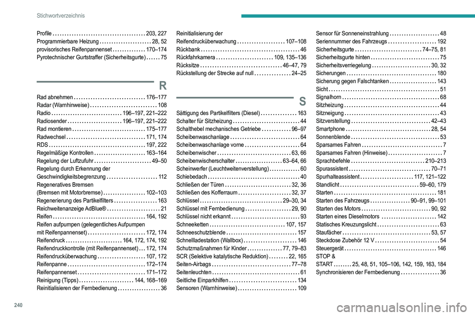 PEUGEOT 2008 2021 Betriebsanleitungen (in German) 240
Stichwortverzeichnis
Profile 203, 227
Programmierbare Heizung
28, 52
provisorisches Reifenpannenset
170–174
Pyrotechnischer Gurtstraffer (Sicherheitsgurte)
75
R
Rad abnehmen 17 PEUGEOT 2008 2021 Betriebsanleitungen (in German) 240
Stichwortverzeichnis
Profile 203, 227
Programmierbare Heizung
28, 52
provisorisches Reifenpannenset
170–174
Pyrotechnischer Gurtstraffer (Sicherheitsgurte)
75
R
Rad abnehmen 17