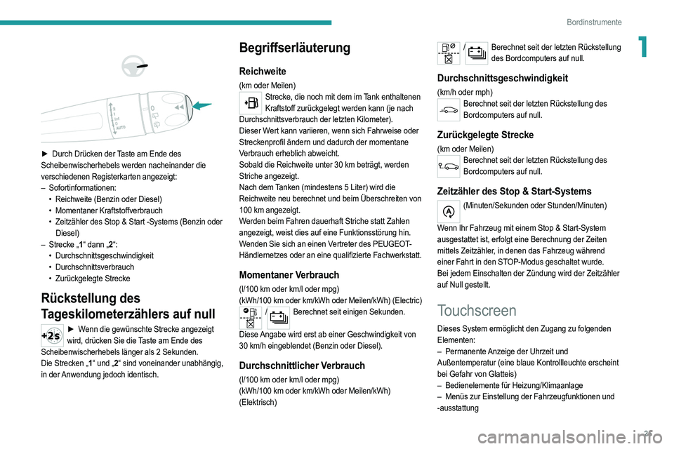PEUGEOT 2008 2021  Betriebsanleitungen (in German) 25
Bordinstrumente
1 
 
 
 
► Durch Drücken der  Taste am Ende des 
Scheibenwischerhebels werden nacheinander die 
verschiedenen Registerkarten angezeigt:
–
  Sofortinformationen:•
 
Reichweite