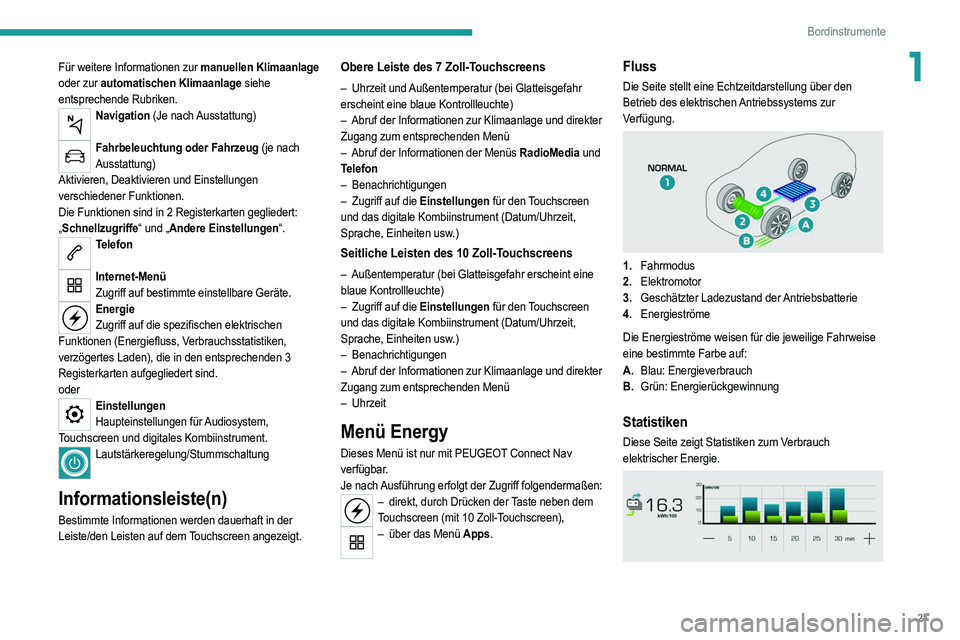 PEUGEOT 2008 2021  Betriebsanleitungen (in German) 27
Bordinstrumente
1Für weitere Informationen zur manuellen Klimaanlage 
oder zur automatischen Klimaanlage siehe 
entsprechende Rubriken.
Navigation (Je nach Ausstattung)  
Fahrbeleuchtung oder Fahr