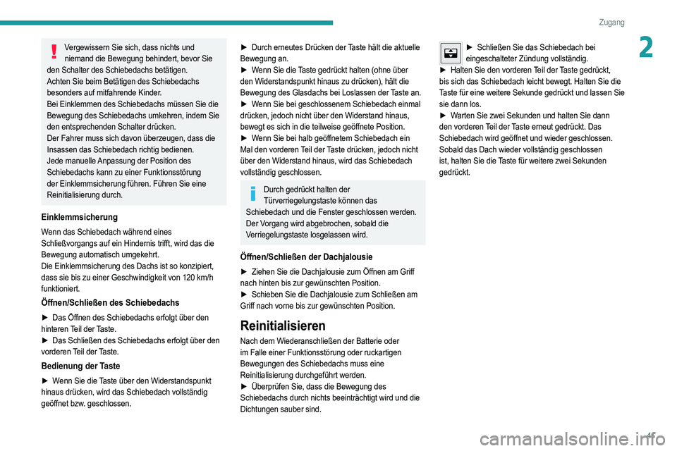 PEUGEOT 2008 2021  Betriebsanleitungen (in German) 41
Zugang
2Vergewissern Sie sich, dass nichts und niemand die Bewegung behindert, bevor Sie 
den Schalter des Schiebedachs betätigen.
Achten Sie beim Betätigen des Schiebedachs 
besonders auf mitfah