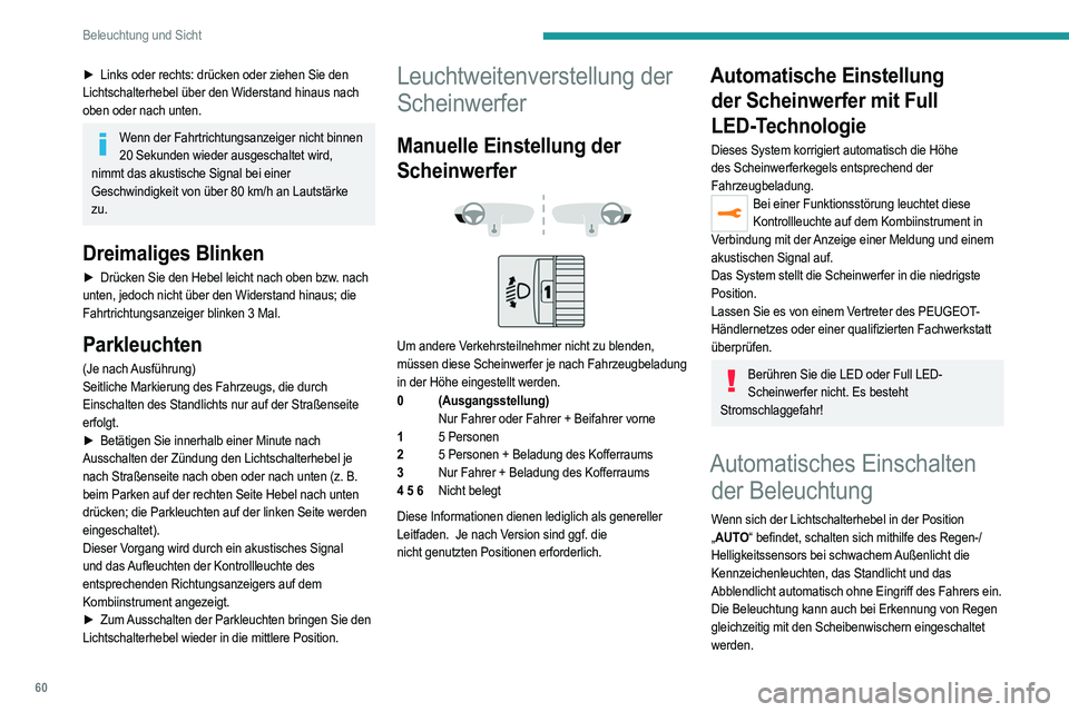 PEUGEOT 2008 2021 Betriebsanleitungen (in German) 60
Beleuchtung und Sicht
► Links oder rechts: drücken oder ziehen Sie den
Lichtschalterhebel über den Widerstand hinaus nach
oben oder nach unten.
Wenn der Fahrtrichtungsanzeiger nicht binnen 2 PEUGEOT 2008 2021 Betriebsanleitungen (in German) 60
Beleuchtung und Sicht
► Links oder rechts: drücken oder ziehen Sie den
Lichtschalterhebel über den Widerstand hinaus nach
oben oder nach unten.
Wenn der Fahrtrichtungsanzeiger nicht binnen 2