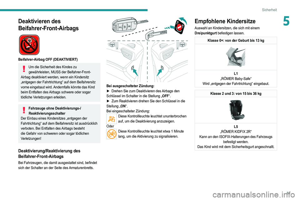 PEUGEOT 2008 2021 Betriebsanleitungen (in German) 81
Sicherheit
5Deaktivieren des
Beifahrer-Front-Airbags
Beifahrer-Airbag OFF (DEAKTIVIERT)
Um die Sicherheit des Kindes zu gewährleisten, MUSS der Beifahrer-Front-
Airbag deaktiviert werden, wen PEUGEOT 2008 2021 Betriebsanleitungen (in German) 81
Sicherheit
5Deaktivieren des
Beifahrer-Front-Airbags
Beifahrer-Airbag OFF (DEAKTIVIERT)
Um die Sicherheit des Kindes zu gewährleisten, MUSS der Beifahrer-Front-
Airbag deaktiviert werden, wen