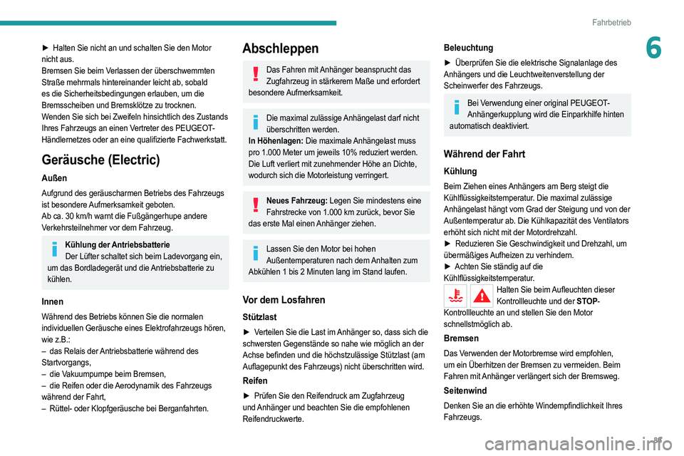 PEUGEOT 2008 2021 Betriebsanleitungen (in German) 89
Fahrbetrieb
6► Halten Sie nicht an und schalten Sie den Motor
nicht aus.
Bremsen Sie beim Verlassen der überschwemmten
Straße mehrmals hintereinander leicht ab, sobald
es die Sicherheitsbedi PEUGEOT 2008 2021 Betriebsanleitungen (in German) 89
Fahrbetrieb
6► Halten Sie nicht an und schalten Sie den Motor
nicht aus.
Bremsen Sie beim Verlassen der überschwemmten
Straße mehrmals hintereinander leicht ab, sobald
es die Sicherheitsbedi