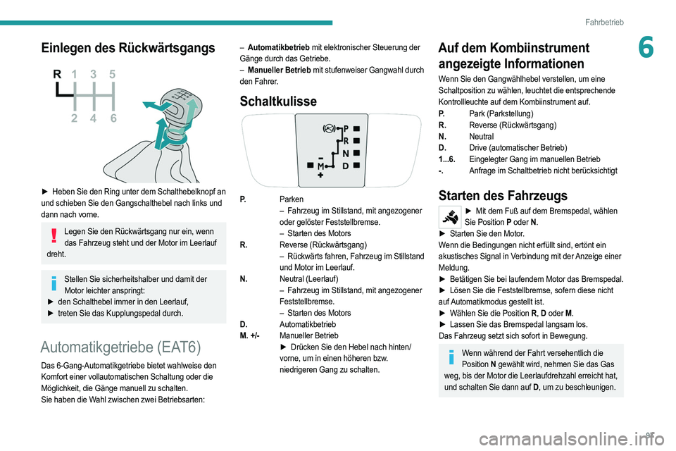 PEUGEOT 2008 2021 Betriebsanleitungen (in German) 97
Fahrbetrieb
6Einlegen des Rückwärtsgangs
► Heben Sie den Ring unter dem Schalthebelknopf an
und schieben Sie den Gangschalthebel nach links und
dann nach vorne.
Legen Sie den Rückwärtsga PEUGEOT 2008 2021 Betriebsanleitungen (in German) 97
Fahrbetrieb
6Einlegen des Rückwärtsgangs
► Heben Sie den Ring unter dem Schalthebelknopf an
und schieben Sie den Gangschalthebel nach links und
dann nach vorne.
Legen Sie den Rückwärtsga