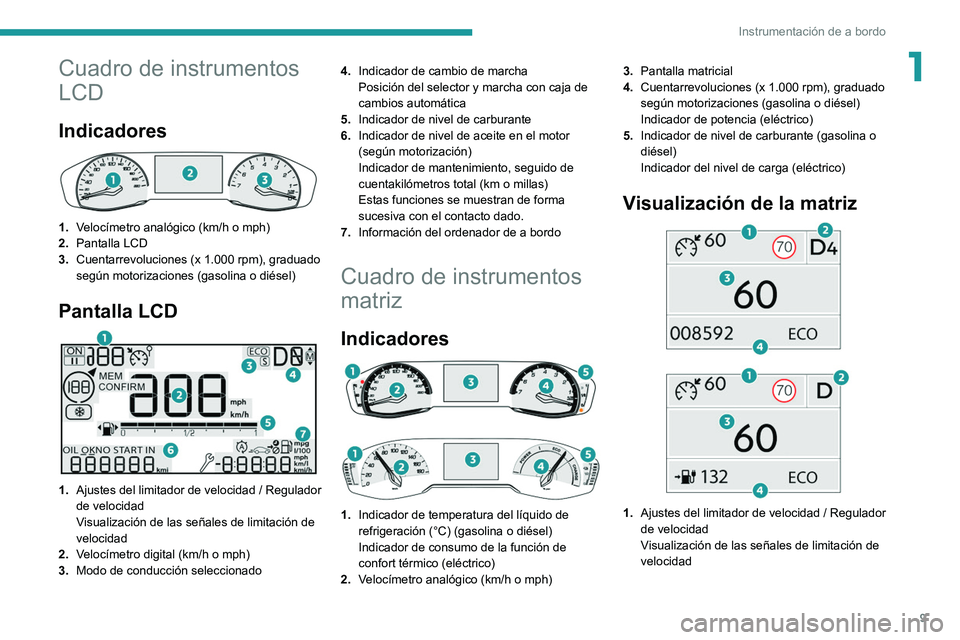 PEUGEOT 2008 2021 Manual del propietario (in Spanish) 9
Instrumentación de a bordo
1Cuadro de instrumentos
LCD
Indicadores
1.Velocímetro analógico (km/h o mph)
2. Pantalla LCD
3. Cuentarrevoluciones (x 1.000 rpm), graduado
según motorizaciones PEUGEOT 2008 2021 Manual del propietario (in Spanish) 9
Instrumentación de a bordo
1Cuadro de instrumentos
LCD
Indicadores
1.Velocímetro analógico (km/h o mph)
2. Pantalla LCD
3. Cuentarrevoluciones (x 1.000 rpm), graduado
según motorizaciones