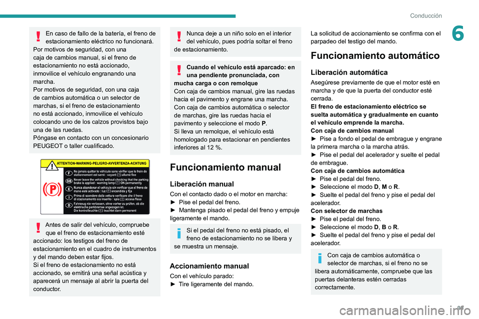 PEUGEOT 2008 2021  Manual del propietario (in Spanish) 99
Conducción
6En caso de fallo de la batería, el freno de 
estacionamiento eléctrico no funcionará. 
Por motivos de seguridad, con una 
caja de cambios manual, si el freno de 
estacionamiento no 