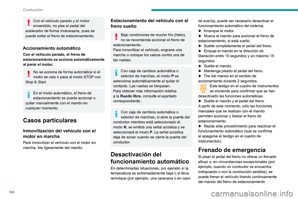 PEUGEOT 2008 2021  Manual del propietario (in Spanish) 100
Conducción
Con el vehículo parado y el motor 
encendido, no pise el pedal del 
acelerador de forma innecesaria, pues se 
puede soltar el freno de estacionamiento.
Accionamiento automático
Con e