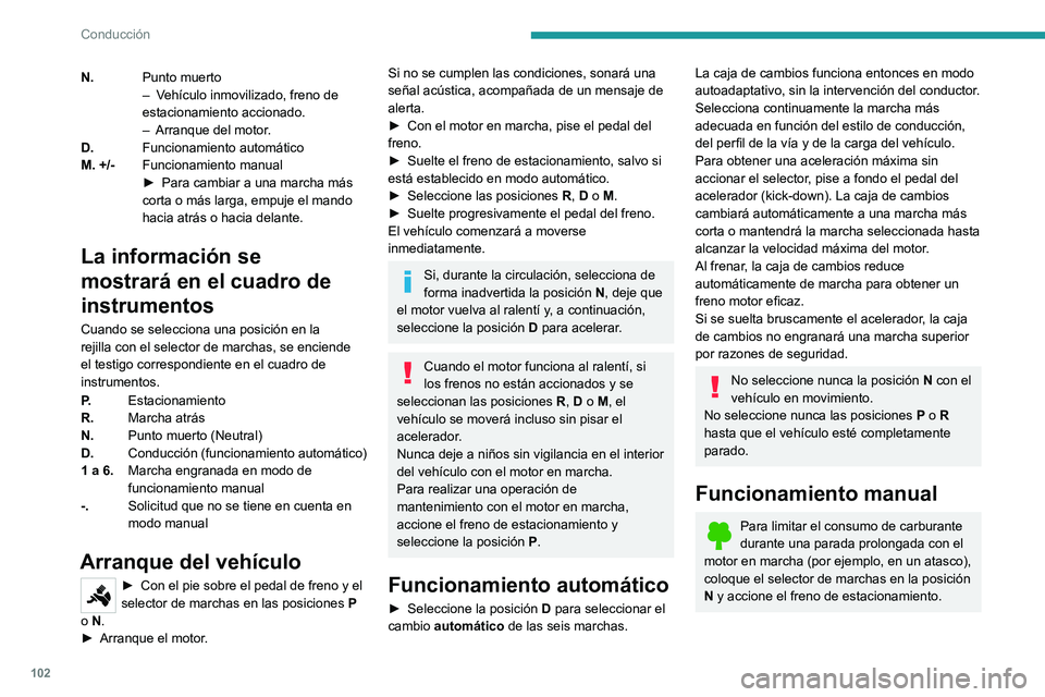 PEUGEOT 2008 2021  Manual del propietario (in Spanish) 102
Conducción
N.Punto muerto
–
 V ehículo inmovilizado, freno de 
estacionamiento accionado.
–
 
Arranque del motor
 .
D. Funcionamiento automático
M. +/- Funcionamiento manual
►
 
Para camb