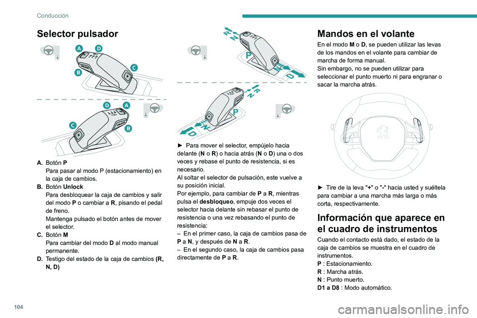 PEUGEOT 2008 2021  Manual del propietario (in Spanish) 104
Conducción
Selector pulsador 
 
A.Botón P
Para pasar al modo P (estacionamiento) en 
la caja de cambios.
B. Botón Unlock
Para desbloquear la caja de cambios y salir 
del modo  P o cambiar a R, 