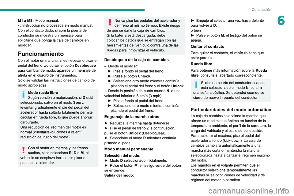 PEUGEOT 2008 2021  Manual del propietario (in Spanish) 105
Conducción
6M1 a M8 : Modo manual.
- : Instrucción no procesada en modo manual.
Con el contacto dado, si abre la puerta del 
conductor se muestra un mensaje para 
solicitarle que ponga la caja d