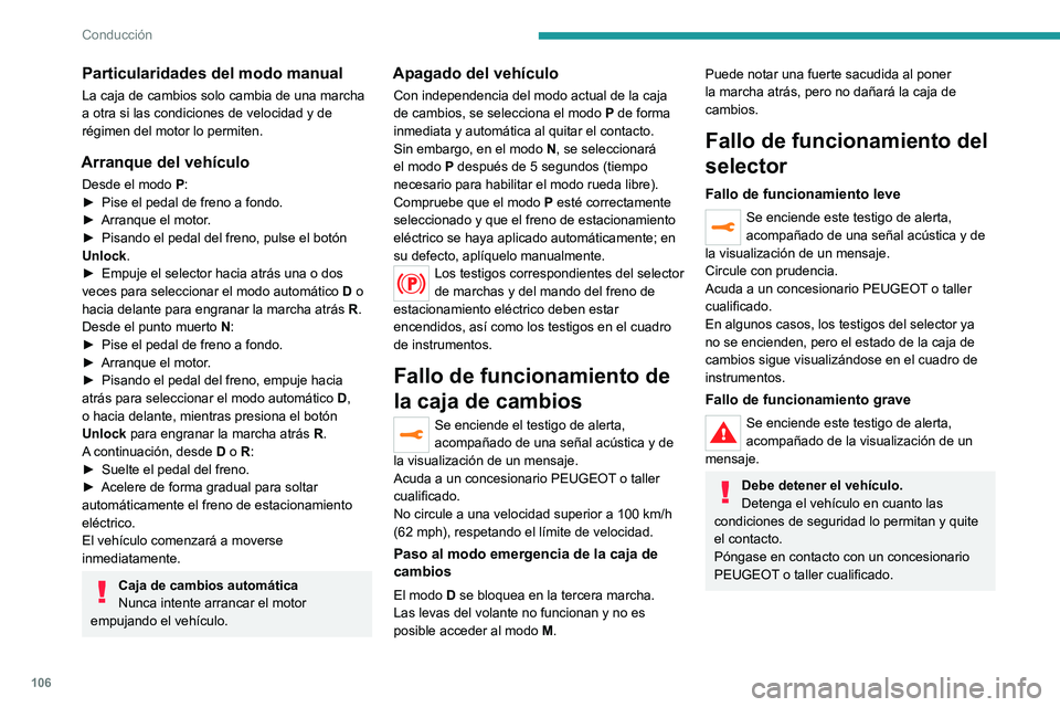 PEUGEOT 2008 2021  Manual del propietario (in Spanish) 106
Conducción
Particularidades del modo manual
La caja de cambios solo cambia de una marcha 
a otra si las condiciones de velocidad y de 
régimen del motor lo permiten.
Arranque del vehículo
Desde