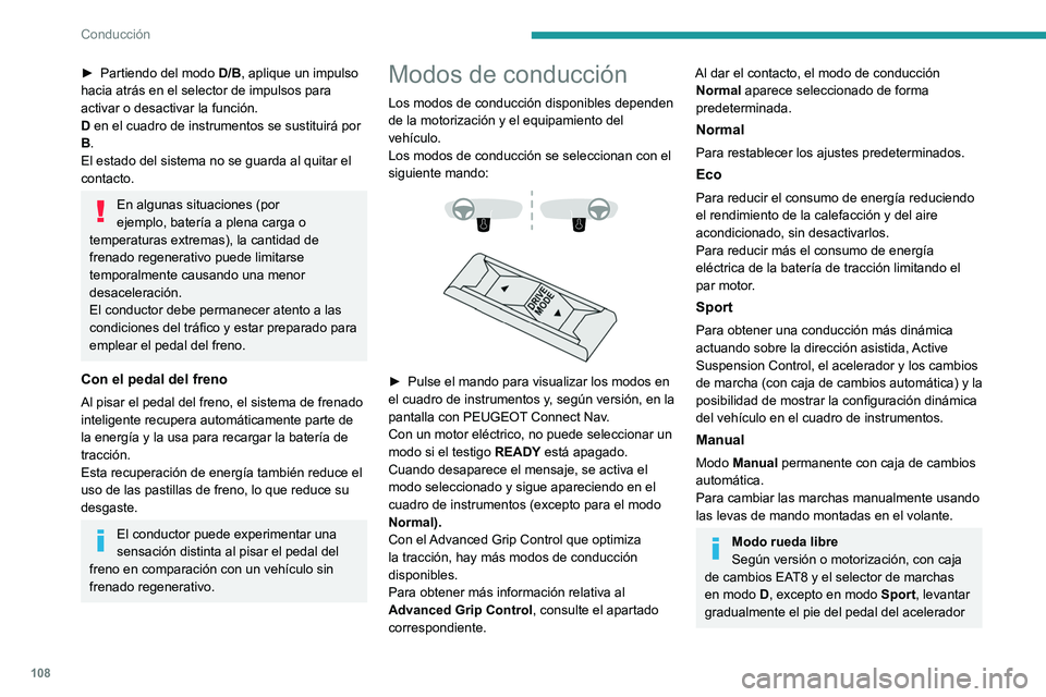 PEUGEOT 2008 2021  Manual del propietario (in Spanish) 108
Conducción
► Partiendo del modo D/B , aplique un impulso 
hacia atrás en el selector de impulsos para 
activar o desactivar la función.
D en el cuadro de instrumentos se sustituirá por 
B.
E