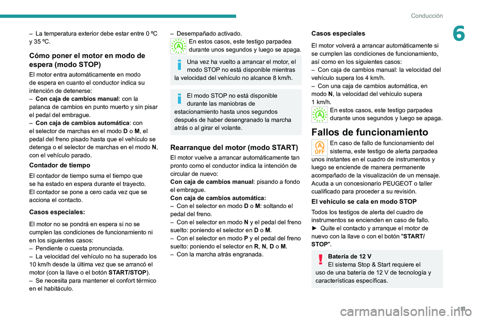PEUGEOT 2008 2021  Manual del propietario (in Spanish) 111
Conducción
6– La temperatura exterior debe estar entre 0  ºC 
y 35   ºC.
Cómo poner el motor en modo de 
espera (modo STOP)
El motor entra automáticamente en modo 
de espera en cuanto el co