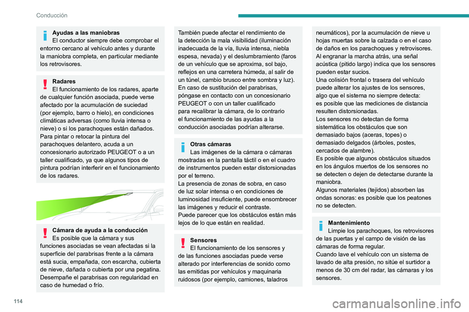 PEUGEOT 2008 2021  Manual del propietario (in Spanish) 11 4
Conducción
Ayudas a las maniobras
El conductor siempre debe comprobar el 
entorno cercano al vehículo antes y durante 
la maniobra completa, en particular mediante 
los retrovisores.
Radares
El