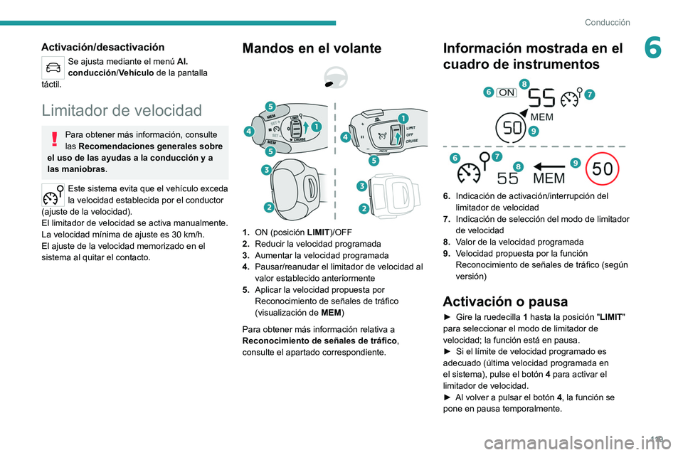 PEUGEOT 2008 2021  Manual del propietario (in Spanish) 11 9
Conducción
6Activación/desactivación
Se ajusta mediante el menú Al. 
conducción /Vehículo de la pantalla 
táctil.
Limitador de velocidad
Para obtener más información, consulte 
las  Reco