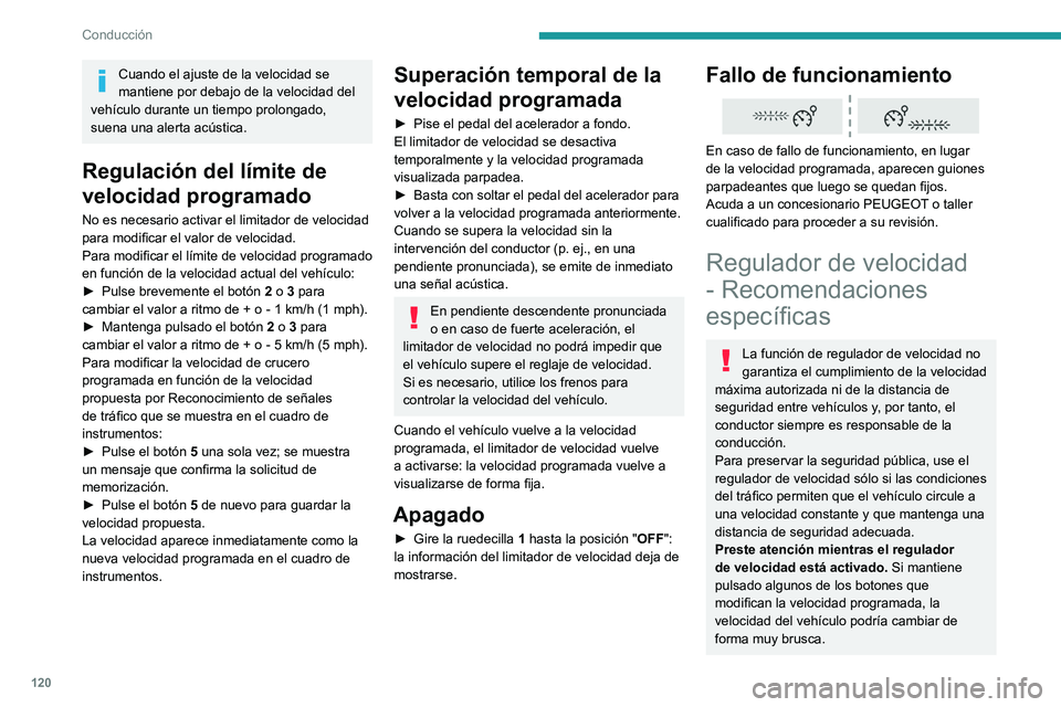 PEUGEOT 2008 2021  Manual del propietario (in Spanish) 120
Conducción
Cuando el ajuste de la velocidad se 
mantiene por debajo de la velocidad del 
vehículo durante un tiempo prolongado, 
suena una alerta acústica.
Regulación del límite de 
velocidad