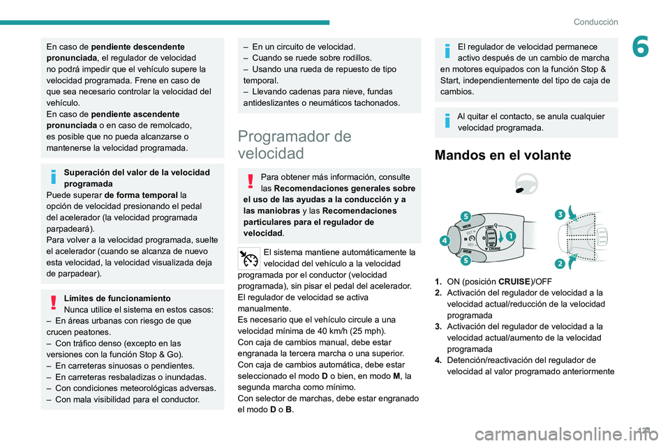 PEUGEOT 2008 2021  Manual del propietario (in Spanish) 121
Conducción
6En caso de pendiente descendente 
pronunciada, el regulador de velocidad 
no podrá impedir que el vehículo supere la 
velocidad programada. Frene en caso de 
que sea necesario contr