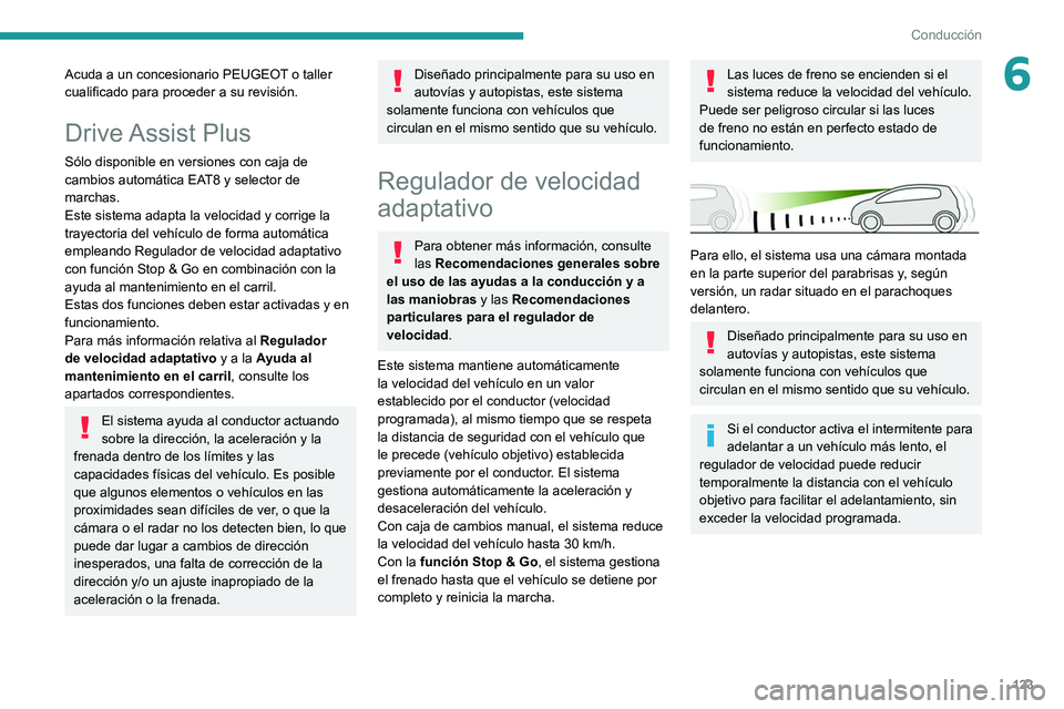 PEUGEOT 2008 2021  Manual del propietario (in Spanish) 123
Conducción
6Acuda a un concesionario PEUGEOT o taller 
cualificado para proceder a su revisión.
Drive Assist  Plus
Sólo disponible en versiones con caja de 
cambios automática EAT8 y selector 