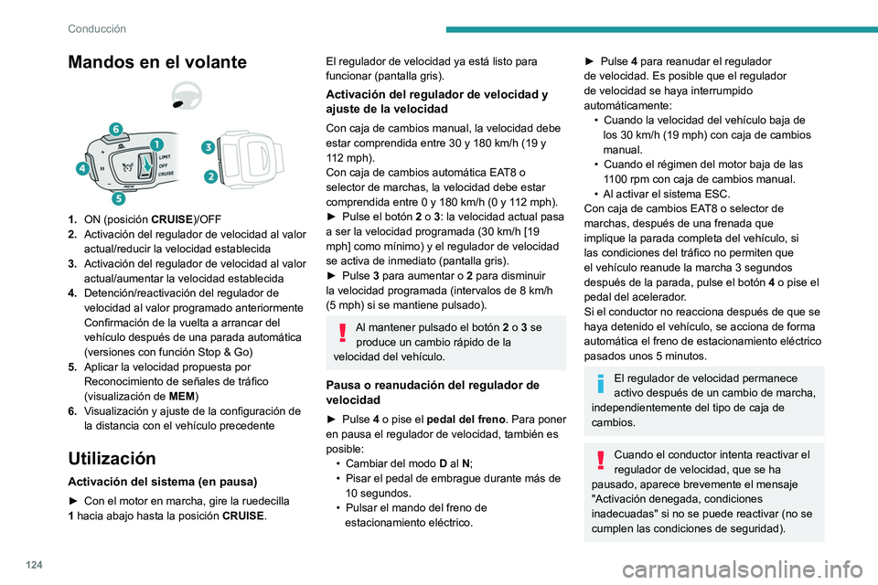 PEUGEOT 2008 2021  Manual del propietario (in Spanish) 124
Conducción
Mandos en el volante
1.ON (posición  CRUISE)/OFF
2. Activación del regulador de velocidad al valor 
actual/reducir la velocidad establecida
3. Activación del regulador de velocidad 