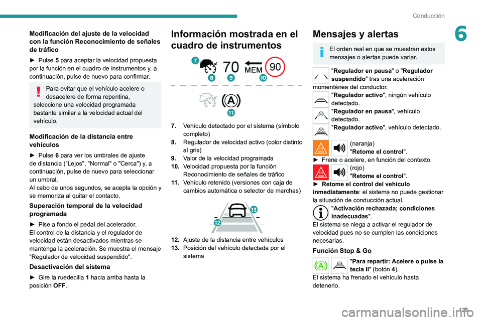 PEUGEOT 2008 2021  Manual del propietario (in Spanish) 125
Conducción
6Modificación del ajuste de la velocidad 
con la función Reconocimiento de señales 
de tráfico
► Pulse 5 para aceptar la velocidad propuesta 
por la función en el cuadro de inst