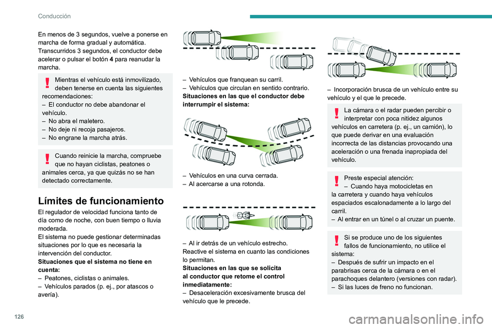 PEUGEOT 2008 2021  Manual del propietario (in Spanish) 126
Conducción
En menos de 3 segundos, vuelve a ponerse en 
marcha de forma gradual y automática.
Transcurridos 3 segundos, el conductor debe 
acelerar o pulsar el botón 4 para reanudar la 
marcha.