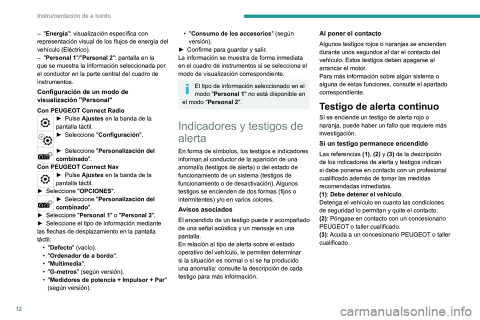 PEUGEOT 2008 2021 Manual del propietario (in Spanish) 12
Instrumentación de a bordo
– "Energía": visualización específica con
representación visual de los flujos de energía del
vehículo (Eléctrico).
–
"Personal 1"/"Per PEUGEOT 2008 2021 Manual del propietario (in Spanish) 12
Instrumentación de a bordo
– "Energía": visualización específica con
representación visual de los flujos de energía del
vehículo (Eléctrico).
–
"Personal 1"/"Per