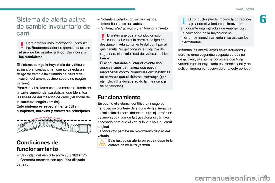 PEUGEOT 2008 2021  Manual del propietario (in Spanish) 131
Conducción
6Sistema de alerta activa 
de cambio involuntario de 
carril
Para obtener más información, consulte 
las Recomendaciones generales sobre 
el uso de las ayudas a la conducción y a 
l