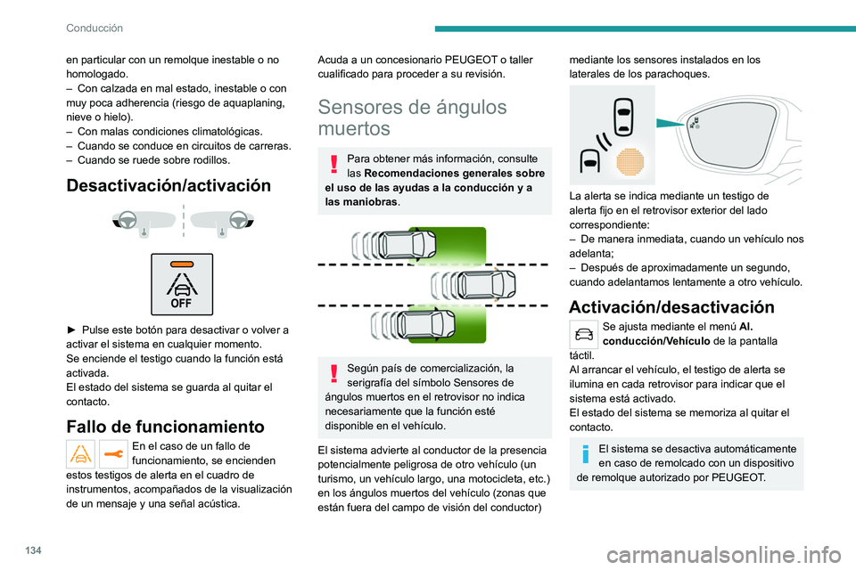 PEUGEOT 2008 2021  Manual del propietario (in Spanish) 134
Conducción
en particular con un remolque inestable o no 
homologado.
– 
Con calzada en mal estado, inestable o con 
muy poca adherencia (riesgo de aquaplaning, 
nieve o hielo).
–

 
Con malas