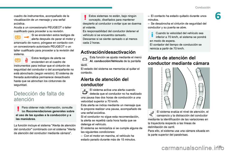 PEUGEOT 2008 2021  Manual del propietario (in Spanish) 139
Conducción
6cuadro de instrumentos, acompañado de la 
visualización de un mensaje y una señal 
acústica.
Acuda a un concesionario PEUGEOT o taller 
cualificado para proceder a su revisión.
S