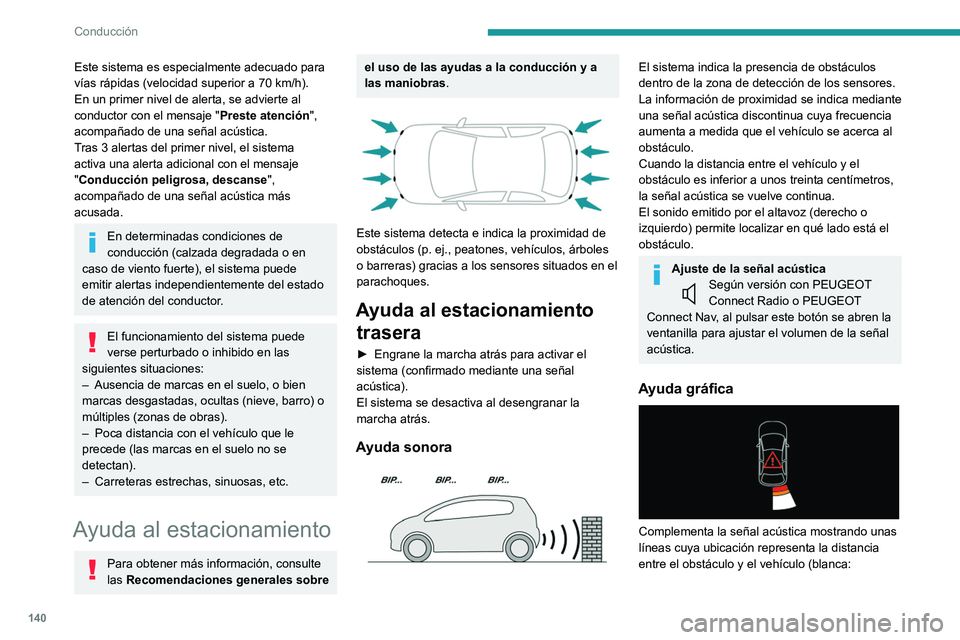 PEUGEOT 2008 2021  Manual del propietario (in Spanish) 140
Conducción
Este sistema es especialmente adecuado para 
vías rápidas (velocidad superior a 70  km/h).
En un primer nivel de alerta, se advierte al 
conductor con el mensaje " Preste atenci